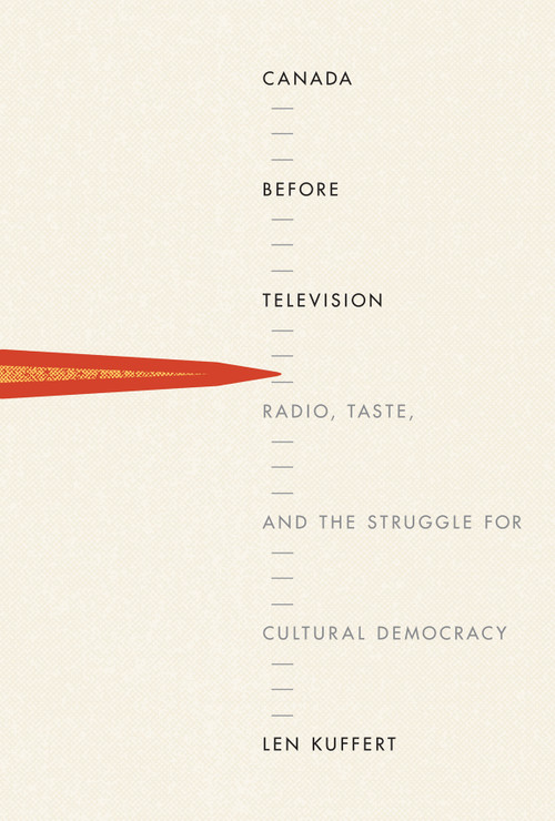 Canada before Television (Radio, Taste, and the Struggle for Cultural Democracy) by Len Kuffert, 9780773548107