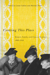 Creating This Place (Women, Family, and Class in St John's, 1900-1950) by Linda Cullum, Marilyn Porter, 9780773543119