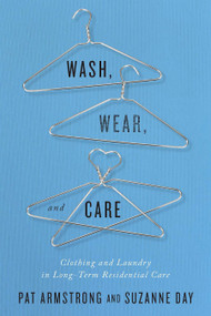 Wash, Wear, and Care (Clothing and Laundry in Long-Term Residential Care) by Pat Armstrong, Suzanne Day, 9780773549234