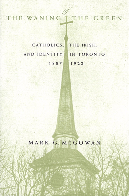 The Waning of the Green (Catholics, the Irish, and Identity in Toronto, 1887-1922) by Mark G. Mcgowan, 9780773517905