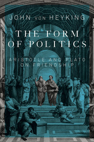 The Form of Politics (Aristotle and Plato on Friendship) by John Von Heyking, 9780773547568