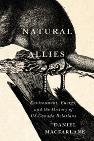 Natural Allies (Environment, Energy, and the History of US-Canada Relations) by Daniel Macfarlane, 9780228017608