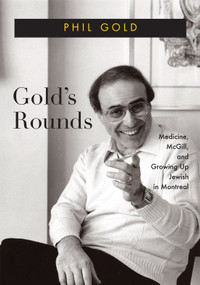 Gold's Rounds (Medicine, McGill, and Growing Up Jewish in Montreal) by Phil Gold, 9780228017585