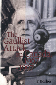 The Gaullist Attack on Canada, 1967-1997 by John F. Bosher, 9780773520257