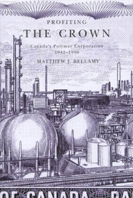 Profiting the Crown (Canada's Polymer Corporation, 1942-1990) by Matthew J. Bellamy, 9780773532014