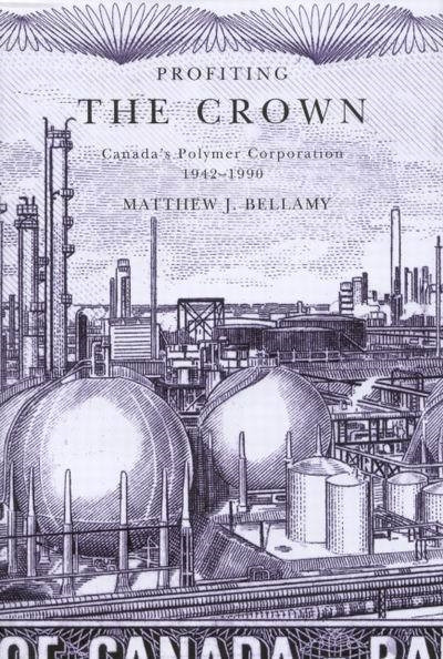 Profiting the Crown (Canada's Polymer Corporation, 1942-1990) by Matthew J. Bellamy, 9780773532014