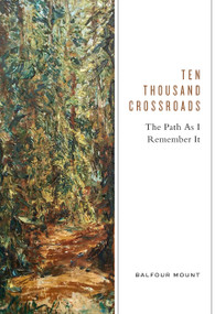 Ten Thousand Crossroads (The Path as I Remember It) by Balfour Mount, 9780228003540