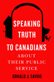 Speaking Truth to Canadians about Their Public Service by Donald J. Savoie, 9780228021384