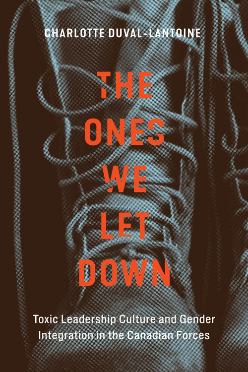 The Ones We Let Down (Toxic Leadership Culture and Gender Integration in the Canadian Forces) by Charlotte Duval-Lantoine, 9780228011262