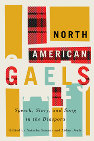 North American Gaels (Speech, Story, and Song in the Diaspora) by Natasha Sumner, Aidan Doyle, 9780228003793