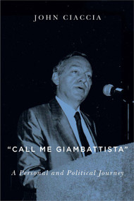 Call Me Giambattista (A Personal and Political Journey) by John Ciaccia, 9780773545779