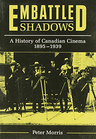 Embattled Shadows (A History of Canadian Cinema, 1895-1939) by Peter Morris, 9780773503236