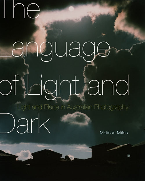The Language of Light and Dark (Light and Place in Australian Photography) by Melissa Miles, 9780773545502