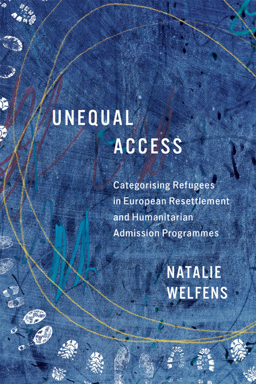 Unequal Access (Categorising Refugees in European Resettlement and Humanitarian Admission Programmes) by Natalie Welfens, 9780228024606