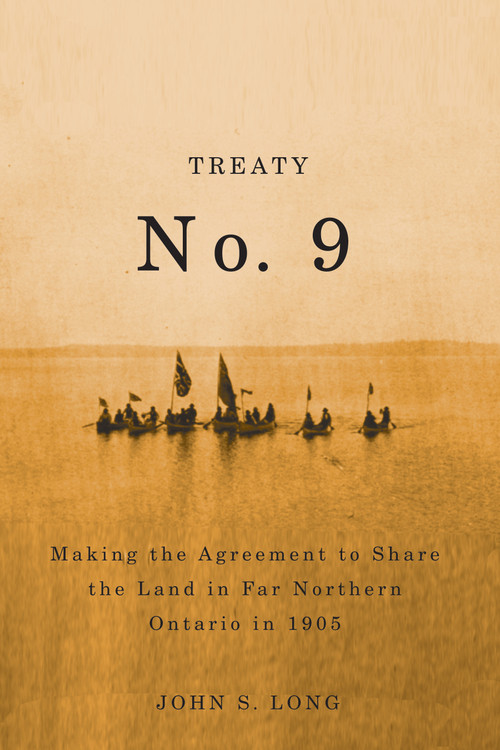 Treaty No. 9 (Making the Agreement to Share the Land in Far Northern Ontario in 1905) by John Long, 9780773537613