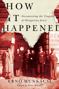How It Happened (Documenting the Tragedy of Hungarian Jewry) by Nina Munk, Péter Balikó Lengyel, Ferenc Laczó, Ernő Munkácsi, 9780773555129