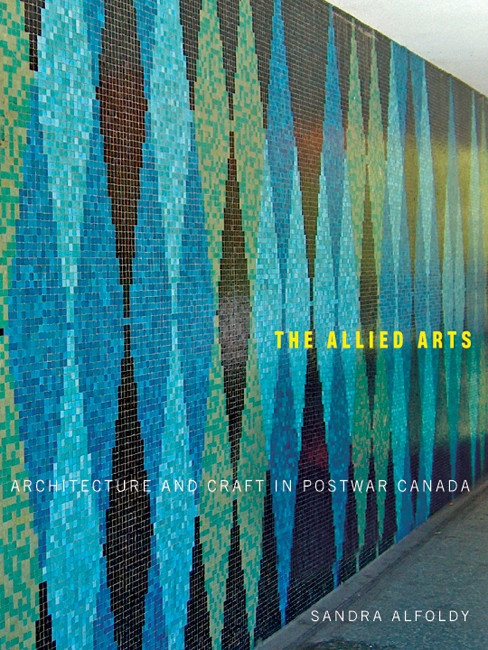 The Allied Arts (Architecture and Craft in Postwar Canada) by Sandra Alfoldy, 9780773540033