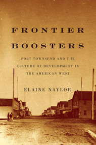 Frontier Boosters (Port Townsend and the Culture of Development in the American West) by Elaine Naylor, 9780773543676