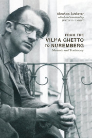 From the Vilna Ghetto to Nuremberg (Memoir and Testimony) by Abraham Sutzkever, Justin D. Cammy, Justin D. Cammy, Justin D. Cammy, Avraham Novershtern, 9780228008996