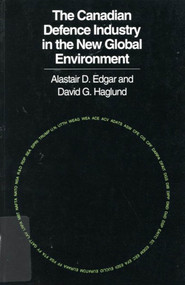 The Canadian Defence Industry in the New Global Environment by Alistair D. Edgar, David G. Haglund, 9780773512733