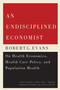 An Undisciplined Economist (Robert G. Evans on Health Economics, Health Care Policy, and Population Health) by Morris L. Barer, Greg L. Stoddart, Kimberlyn M. Mcgrail, Chris B. McLeod, 9780773547162