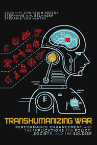Transhumanizing War (Performance Enhancement and the Implications for Policy, Society, and the Soldier) by H. Christian Breede, Stéphanie A.H. Bélanger, Stéfanie von Hlatky, 9780773559486