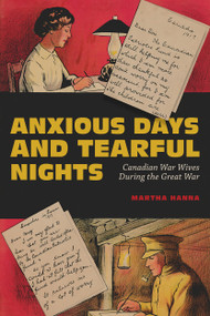 Anxious Days and Tearful Nights (Canadian War Wives during the Great War) by Martha Hanna, 9780228003670