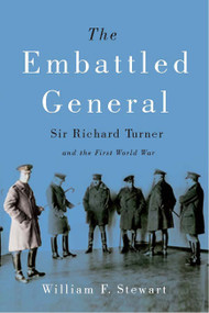 The Embattled General (Sir Richard Turner and the First World War) by William F. Stewart, 9780773546257