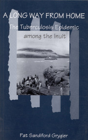 A Long Way from Home (The Tuberculosis Epidemic among the Inuit) by Pat Sandiford Grygier, 9780773516373