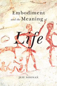 Embodiment and the Meaning of Life by Jeff Noonan, 9780773553491