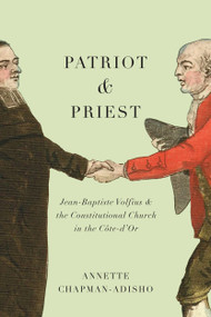 Patriot and Priest (Jean-Baptiste Volfius and the Constitutional Church in the Côte-d'Or) by Annette Chapman-Adisho, 9780773558717