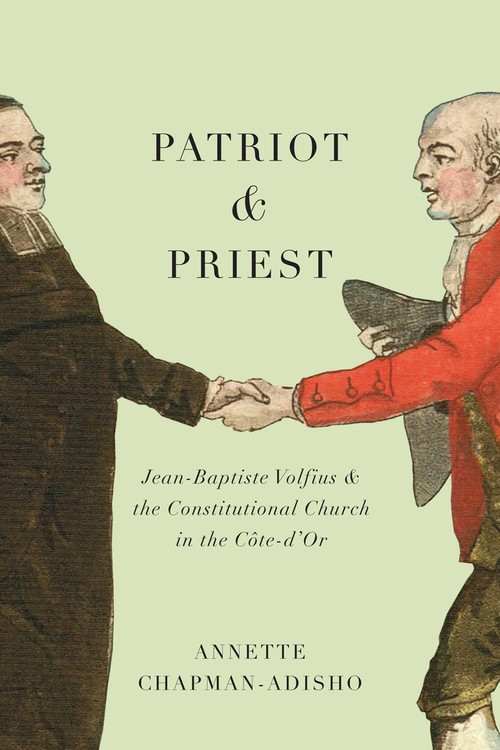 Patriot and Priest (Jean-Baptiste Volfius and the Constitutional Church in the Côte-d'Or) by Annette Chapman-Adisho, 9780773558717