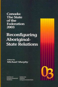 Canada: The State of the Federation 2003 (Reconfiguring Aboriginal-State Relations) by Michael Murphy, 9781553390107