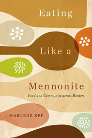 Eating Like a Mennonite (Food and Community across Borders) by Marlene Epp, 9780228018940