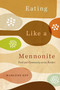 Eating Like a Mennonite (Food and Community across Borders) by Marlene Epp, 9780228018940