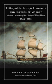 History of the Liverpool Privateers and Letters of Marque with an Account of the Liverpool Slave Trade, 1744-1812 by Gomer Williams, 9780773527461