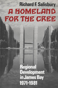 A Homeland for the Cree (Regional Development in James Bay, 1971-1981) by Richard F. Salisbury, 9780773505513