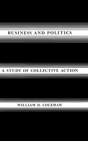 Business and Politics (A Study of Collective Action) by William D. Coleman, 9780773506640