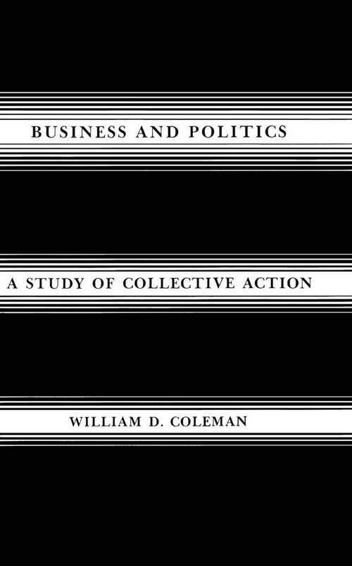 Business and Politics (A Study of Collective Action) by William D. Coleman, 9780773506640