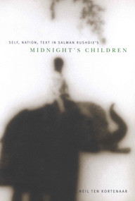 Self, Nation, Text in Salman Rushdie's "Midnight's Children" by Neil Ten Kortenaar, 9780773526150
