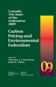 Canada: The State of the Federation, 2009 (Carbon Pricing and Environmental Federalism) by Thomas J. Courchene, John R. Allan, 9781553391968
