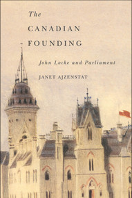 The Canadian Founding (John Locke and Parliament) by Janet Ajzenstat, 9780773532243