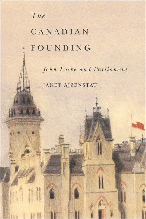 The Canadian Founding (John Locke and Parliament) by Janet Ajzenstat, 9780773532243