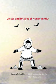 Voices and Images of Nunavimmiut, Volume 3 (Health) by Marianne Stenbaek, Minnie Grey, Peter Mittenthal, 9780982915523