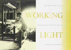 Working Light (The Wandering Life of Photographer Edith S. Watson) by Frances Rooney, 9780886292737