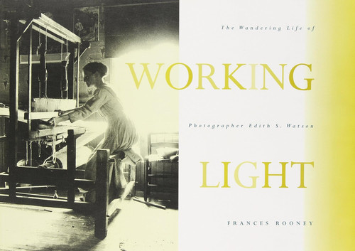 Working Light (The Wandering Life of Photographer Edith S. Watson) by Frances Rooney, 9780886292737
