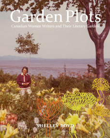 Garden Plots (Canadian Women Writers and Their Literary Gardens) by Shelley Boyd, 9780773541566