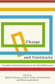 Change and Continuity (Canadian Political Economy in the New Millennium) by Mark P. Thomas, Leah F. Vosko, Carlo Fanelli, Olena Lyubchenko, 9780773557413