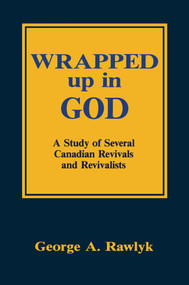 Wrapped up in God (A Study of Several Canadian Revivals and Revivalists) by G.A. Rawlyk, 9780773511316