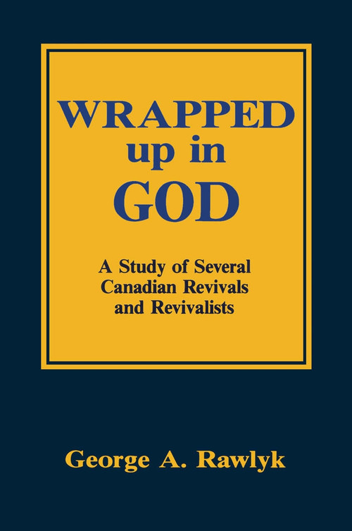 Wrapped up in God (A Study of Several Canadian Revivals and Revivalists) by G.A. Rawlyk, 9780773511316